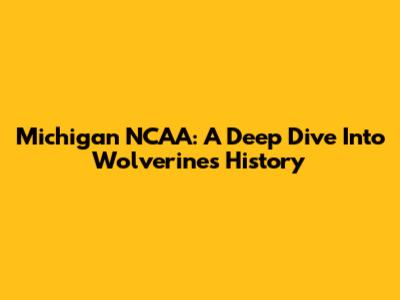 Michigan NCAA: A Deep Dive Into Wolverines' History