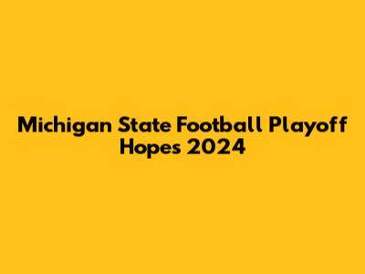Michigan State Football Playoff Hopes 2024