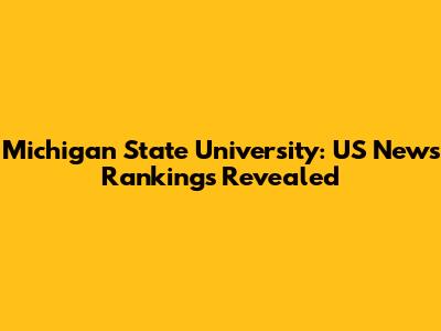 Michigan State University: US News Rankings Revealed