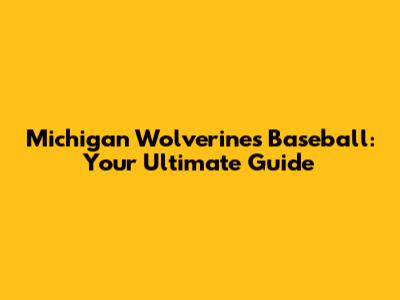 Michigan Wolverines Baseball: Your Ultimate Guide