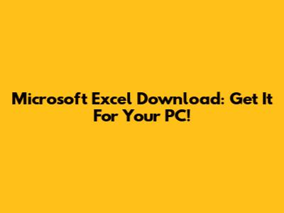 Microsoft Excel Download: Get It For Your PC!