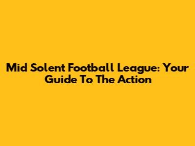 Mid Solent Football League: Your Guide To The Action