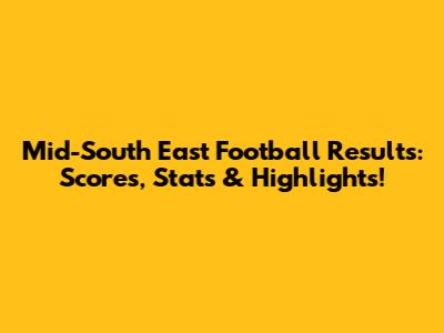 Mid-South East Football Results: Scores, Stats & Highlights!