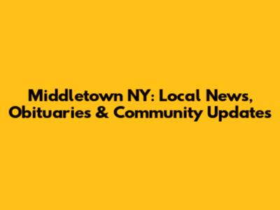 Middletown NY: Local News, Obituaries & Community Updates