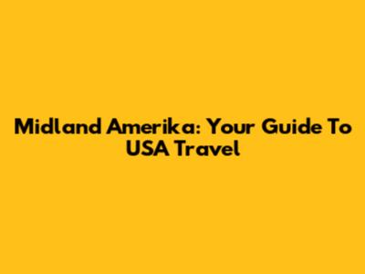 Midland Amerika: Your Guide To USA Travel