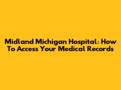 Midland Michigan Hospital: How To Access Your Medical Records