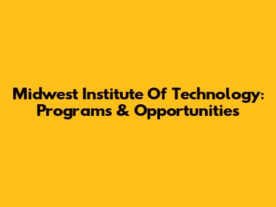 Midwest Institute Of Technology: Programs & Opportunities
