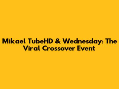 Mikael TubeHD & Wednesday: The Viral Crossover Event