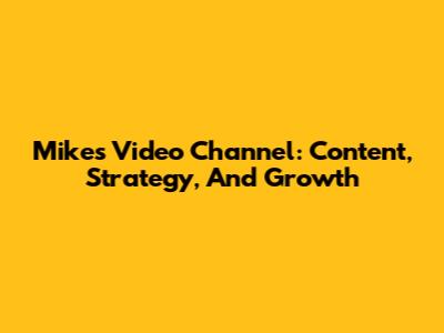 Mike's Video Channel: Content, Strategy, And Growth