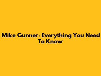 Mike Gunner: Everything You Need To Know