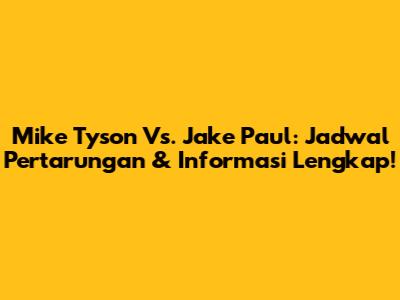 Mike Tyson Vs. Jake Paul: Jadwal Pertarungan & Informasi Lengkap!