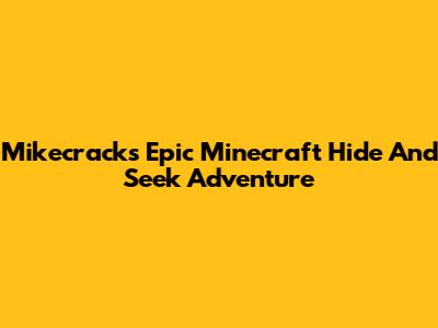 Mikecrack's Epic Minecraft Hide And Seek Adventure