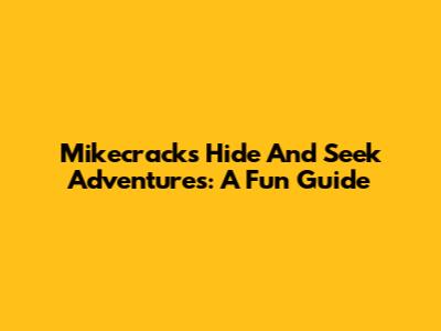 Mikecrack's Hide And Seek Adventures: A Fun Guide