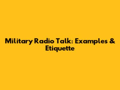 Military Radio Talk: Examples & Etiquette