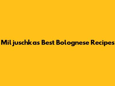 Miljuschka's Best Bolognese Recipes