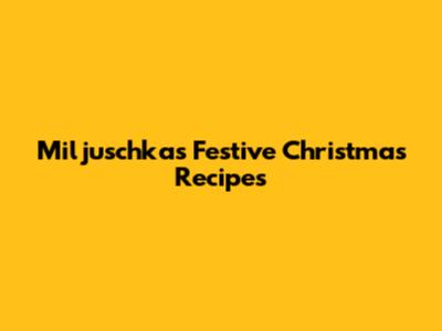 Miljuschka's Festive Christmas Recipes