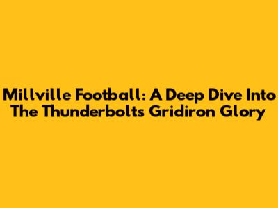 Millville Football: A Deep Dive Into The Thunderbolts' Gridiron Glory
