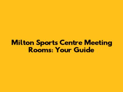 Milton Sports Centre Meeting Rooms: Your Guide