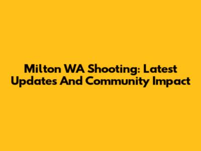 Milton WA Shooting: Latest Updates And Community Impact