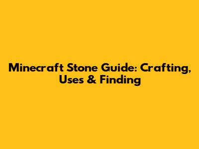 Minecraft Stone Guide: Crafting, Uses & Finding
