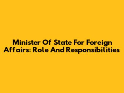 Minister Of State For Foreign Affairs: Role And Responsibilities