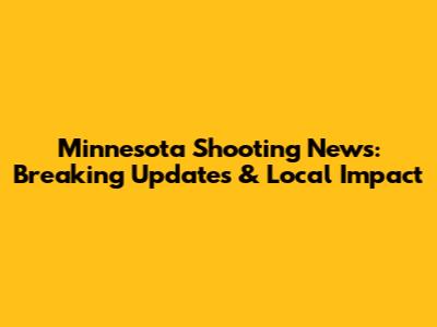 Minnesota Shooting News: Breaking Updates & Local Impact