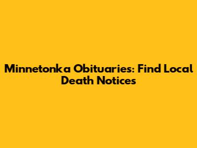 Minnetonka Obituaries: Find Local Death Notices