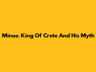 Minos: King Of Crete And His Myth