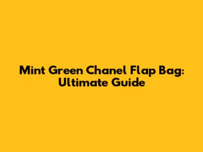 Mint Green Chanel Flap Bag: Ultimate Guide