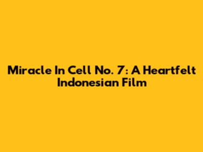 Miracle In Cell No. 7: A Heartfelt Indonesian Film
