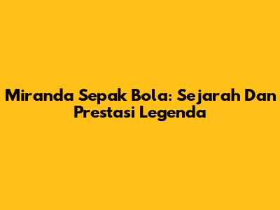 Miranda Sepak Bola: Sejarah Dan Prestasi Legenda