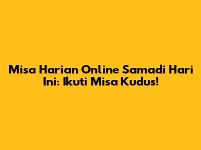 Misa Harian Online Samadi Hari Ini: Ikuti Misa Kudus!
