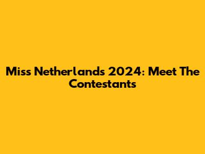 Miss Netherlands 2024: Meet The Contestants