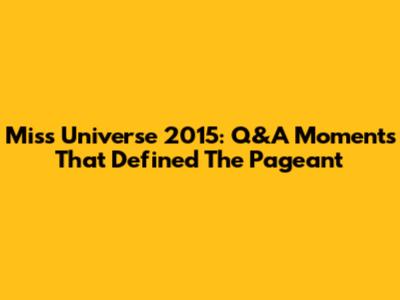 Miss Universe 2015: Q&A Moments That Defined The Pageant