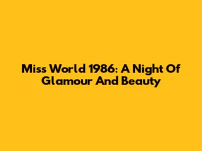 Miss World 1986: A Night Of Glamour And Beauty