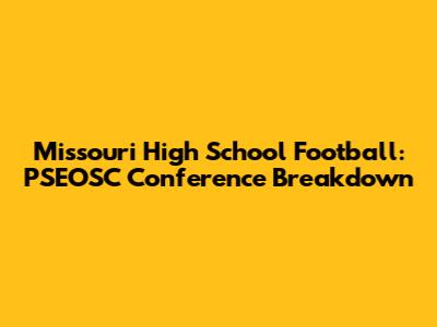 Missouri High School Football: PSEOSC Conference Breakdown