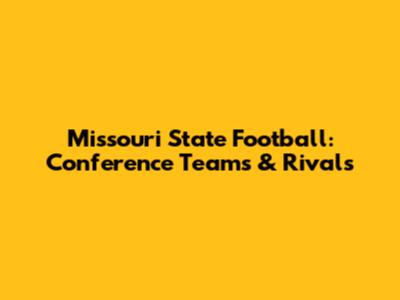 Missouri State Football: Conference Teams & Rivals