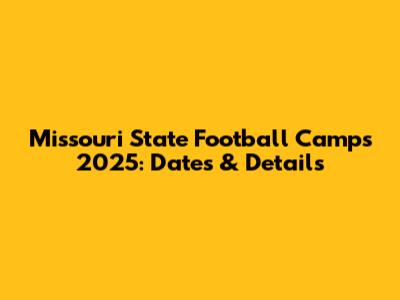 Missouri State Football Camps 2025: Dates & Details