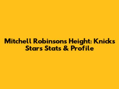 Mitchell Robinson's Height: Knicks Star's Stats & Profile