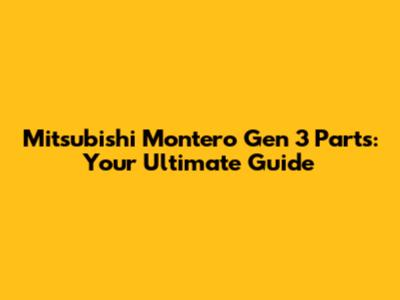 Mitsubishi Montero Gen 3 Parts: Your Ultimate Guide