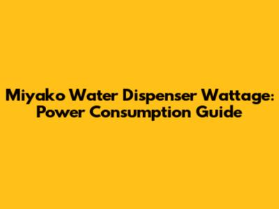 Miyako Water Dispenser Wattage: Power Consumption Guide