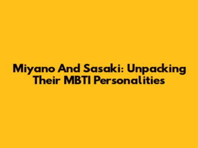 Miyano And Sasaki: Unpacking Their MBTI Personalities