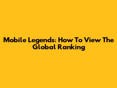 Mobile Legends: How To View The Global Ranking