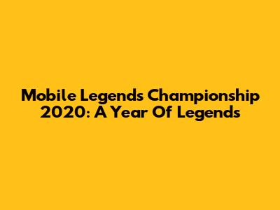 Mobile Legends Championship 2020: A Year Of Legends