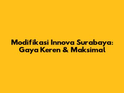 Modifikasi Innova Surabaya: Gaya Keren & Maksimal