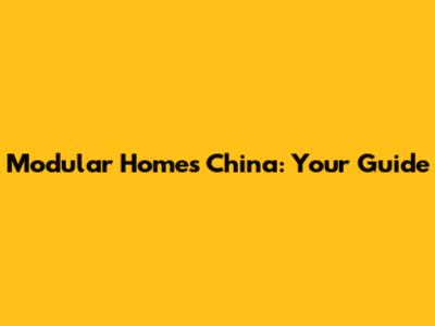 Modular Homes China: Your Guide
