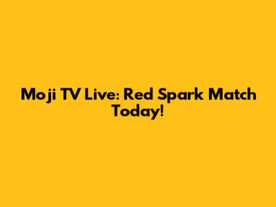 Moji TV Live: Red Spark Match Today!