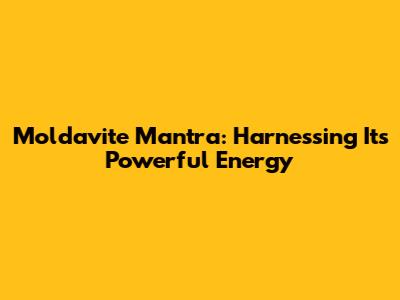 Moldavite Mantra: Harnessing Its Powerful Energy