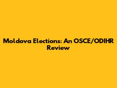Moldova Elections: An OSCE/ODIHR Review