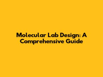 Molecular Lab Design: A Comprehensive Guide